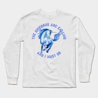 The Unicorns Are Calling and I Must Go Long Sleeve T-Shirt